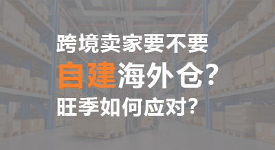 跨境卖家要不要自建海外仓？旺季如何应对？这位经验大咖有话说